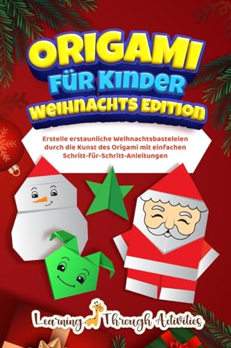 Origami f?r Kinder - Weihnachts Edition: Erstelle erstaunliche Weihnachtsbasteleien durch die Kunst des Origami mit einfachen Schritt-f?r-Schritt-Anle