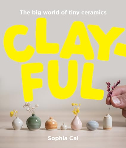 Sophia Cai - Clayful : The big world of tiny ceramics - Hardback image 1