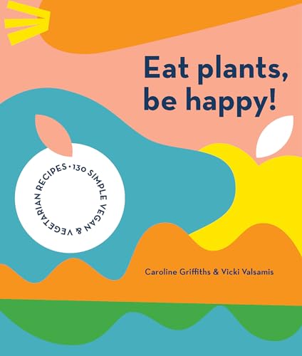 Vicki Valsamis - Eat Plants, Be Happy! : 130 simple vegan and vegetari image 1