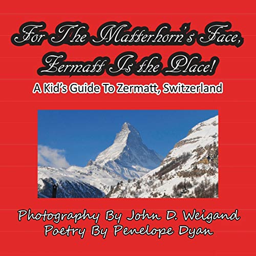 For The Matterhorn's Face, Zermatt Is The Place, A Kid's Guide To Zermatt, Switzerland