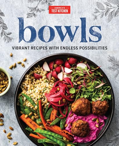 America's Test K - Bowls : Vibrant Recipes with Endless Possibilit