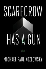 Michael Paul Kozlows - Scarecrow Has a Gun : A Novel - Paperback image 1