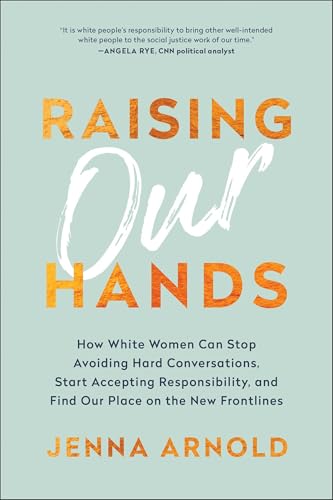 Jenna Arnold - Raising Our Hands : How White Women Can Stop Avoiding H image 1