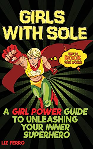 Girls with Sole: A Girl Power Guide to Unleashing Your Inner Superhero