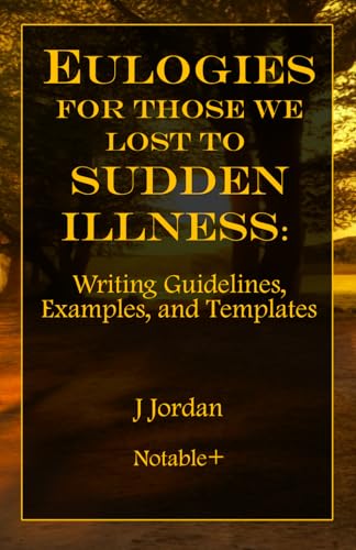 Eulogies For Those We Lost To Sudden Illness: Writing Guidelines, Examples, and Templates