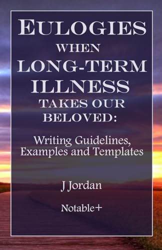 Eulogies When Long-Term Illness Takes Our Beloved: Writing Guidelines, Examples and Templates