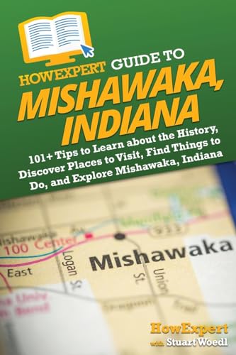 HowExpert Guide to Mishawaka, Indiana: 101+ Tips to Learn about the History, Discover Places to Visit, Find Things to Do, and Explore Mishawaka, India