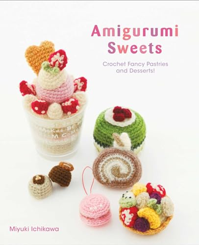 Miyuki Ichikawa - Amigurumi Sweets : Crochet Fancy Pastries and Desser image 1