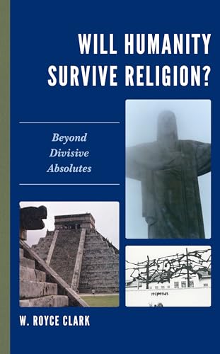 Will Humanity Survive Religion? : Beyond Divisive Absolutes