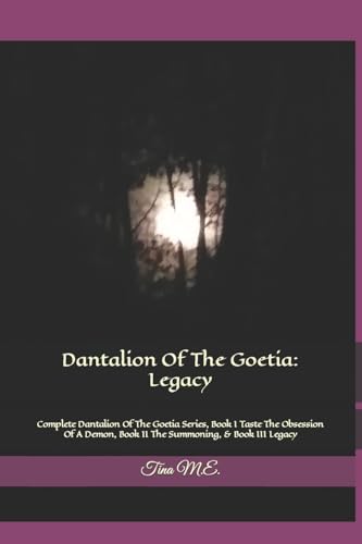 Dantalion Of The Goetia:  Legacy: Complete Dantalion Of The Goetia Series, Book I Taste The Obsession Of A Demon, Book II The Summoning, & Book III Le