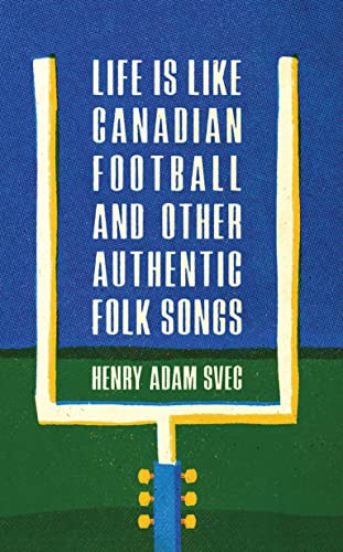 Henry Adam Svec - Life Is Like Canadian Football and Other Authentic F image 1