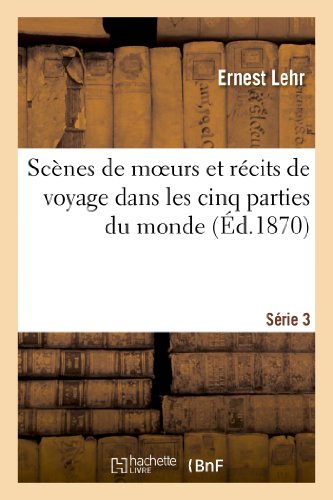 Sc?nes de moeurs et r?cits de voyage dans les cinq parties du monde. S?rie 3