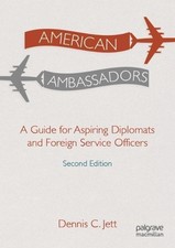 Dennis C. Jett - American Ambassadors : A Guide for Aspiring Diplomats image 1