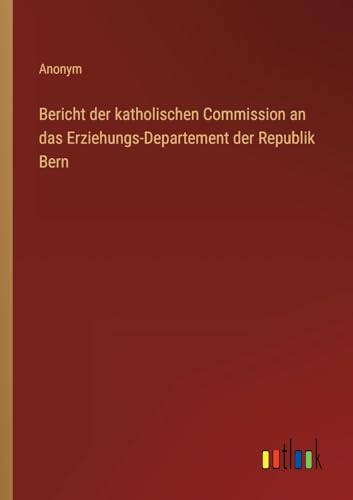 Bericht der katholischen Commission an das Erziehungs-Departement der Republik Bern