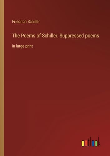 The Poems of Schiller; Suppressed poems:in large print