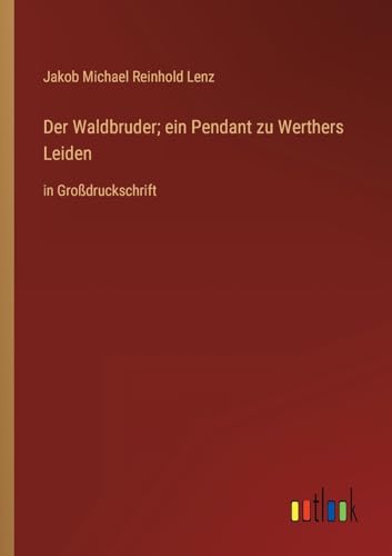 Der Waldbruder; ein Pendant zu Werthers Leiden:in Gro?druckschrift