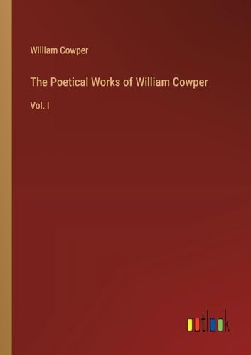 The Poetical Works of William Cowper:Vol. I