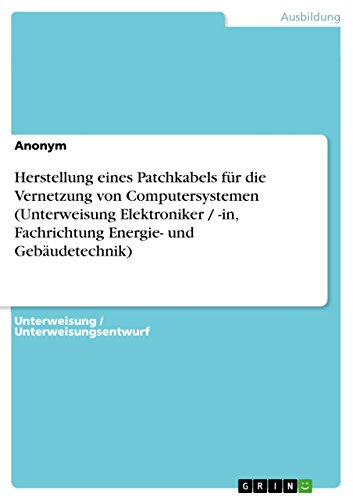 Herstellung eines Patchkabels f?r die Vernetzung  von Computersystemen (Unterweisung Elektroniker / -in,  Fachrichtung Energie- und Geb?udetechnik)