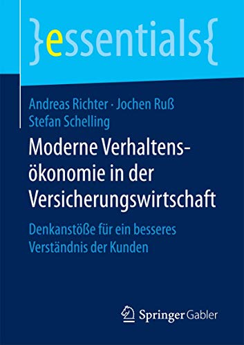 Moderne Verhaltens?konomie in der Versicherungswirtschaft : Denkanst??e f?r ein besseres Verst?ndnis der Kunden