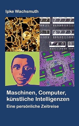 Maschinen, Computer, k?nstliche Intelligenzen:Eine pers?nliche Zeitreise