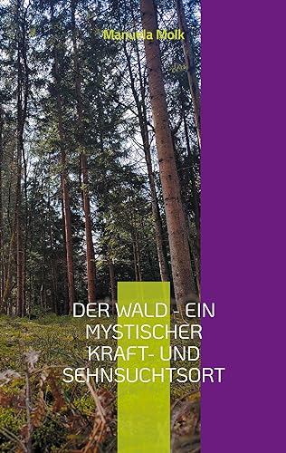 Der Wald - ein mystischer Kraft- und Sehnsuchtsort