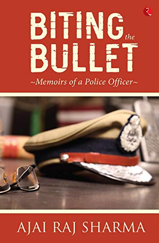 Ajai Raj Sharma - Biting the Bullet : Memoirs of a Police Officer - Ha image 1