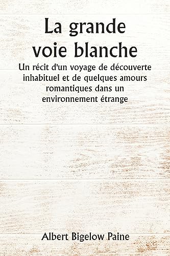 La grande voie blanche  Un r?cit d'un voyage de d?couverte inhabituel et de quelques amours romantiques dans un environnement ?trange