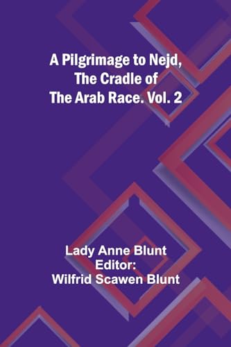 A Pilgrimage to Nejd, the Cradle of the Arab Race. Vol. 2