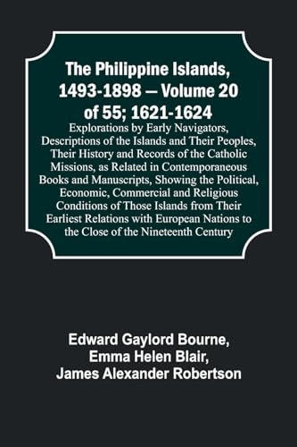 The Philippine Islands, 1493-1898 - Volume 20 of 55; 1621-1624 ; Explorations by Early Navigators, Descriptions of the Islands and Their Peoples, Thei