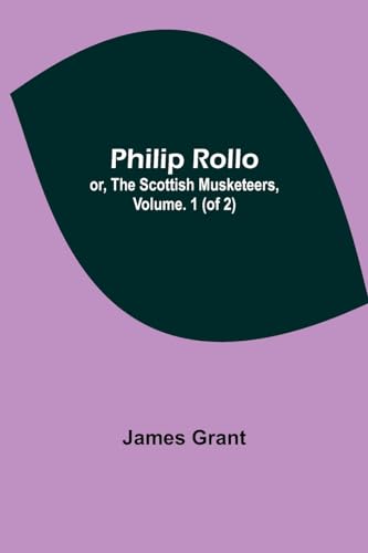 Philip Rollo; or, the Scottish Musketeers, Vol. 1 (of 2)