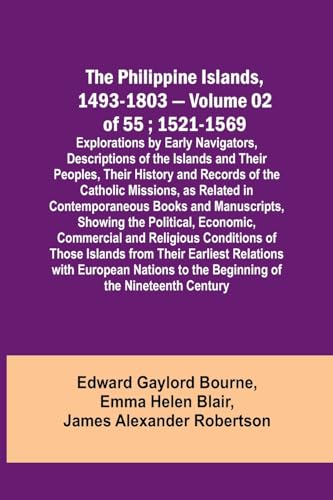 The Philippine Islands, 1493-1803 - Volume 02 of 55 ; 1521-1569 ; Explorations by Early Navigators, Descriptions of the Islands and Their Peoples, The