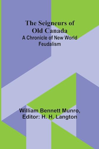 The Seigneurs of Old Canada : A Chronicle of New World Feudalism