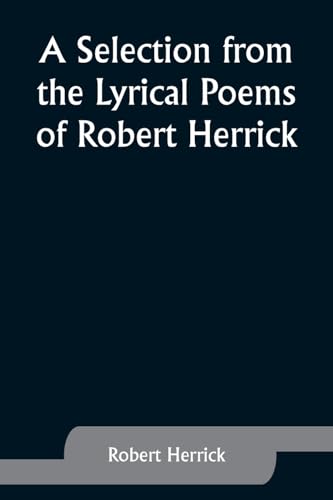 A Selection from the Lyrical Poems of Robert Herrick