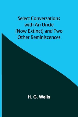 Select Conversations with an Uncle (Now Extinct) and Two Other Reminiscences