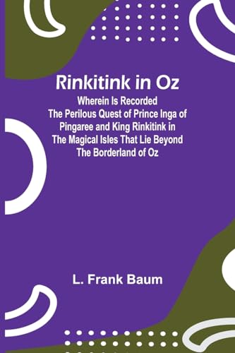 Rinkitink in Oz; Wherein Is Recorded the Perilous Quest of Prince Inga of Pingaree and King Rinkitink in the Magical Isles That Lie Beyond the Borderl