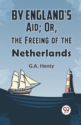 By England's Aid; Or, The Freeing Of The Netherlands