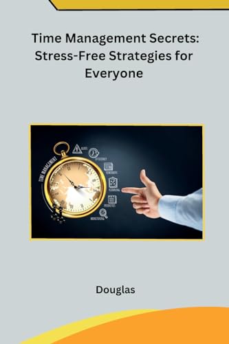 Time Management Secrets: Stress-Free Strategies for Everyone