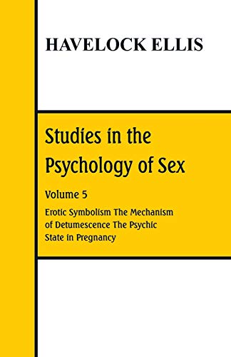 Studies in the Psychology of Sex: Volume 5 Erotic Symbolism; The Mechanism of Detumescence; The Psychic State in Pregnancy