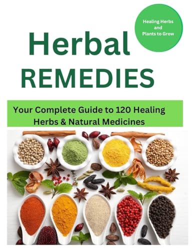 Herbal Remedies: Your Complete Guide to 120 Healing Herbs: Healing Herbs and plants to grow