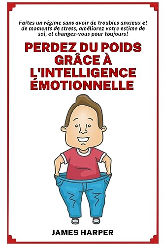 Perdez du Poids gr?ce ? l'Intelligence ?motionnelle: Am?liorez votre estime de soi avec un r?gime sans troubles anxieux et stress!