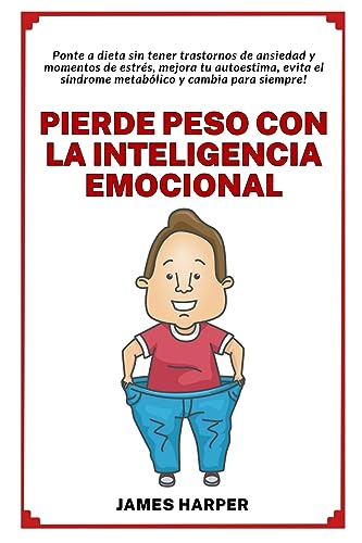 Pierde peso con la Inteligencia Emocional: A dieta sin tener ansiedad y momentos de estr?s, mejorando tu autoestima!