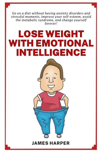 Lose weight with emotional intelligence: Go on a diet without having stressful moments and improving your self-esteem