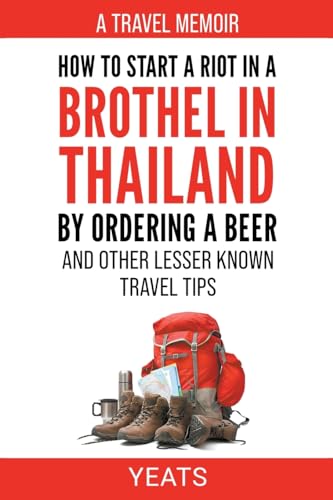 How to Start a Riot in a Brothel in Thailand by Ordering a Beer and Other Lesser Known Travel Tips.