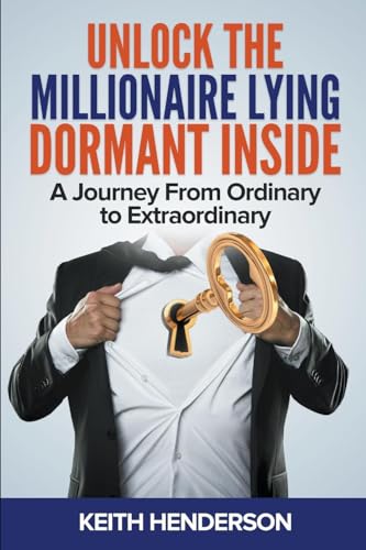 Unlock The Millionaire Lying Dormant Inside: A Mindset Journey from Ordinary to Extraordinary