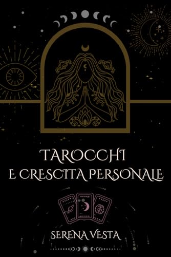 Tarocchi e Crescita Personale: Guida Semplice e Pratica al Self-Help e Miglioramento Spirituale