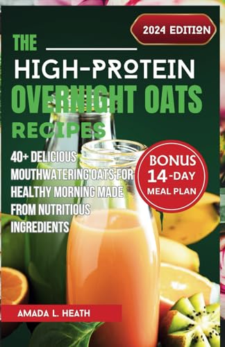 The High-Protein Overnight Oats Recipes: 40+ Delicious Mouthwatering Oats For Healthy Morning Made From Nutritious Ingredients