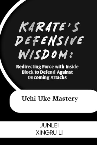 Karate's Defensive Wisdom: Redirecting Force with Inside Block to Defend Against Oncoming Attacks: Uchi Uke Mastery