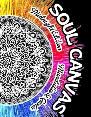 SOUL CANVAS: Midnight Edition Dark Theme Coloring Book: 50 Mandalas & Inspirational Quotes on Black Backgrounds to Enhance Colors & Relaxation