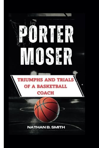 PORTER MOSER: Triumphs and Trials of a Basketball Coach