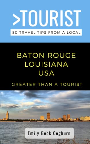 Greater Than a Tourist- Baton Rouge Louisiana USA : 50 Travel Tips from a Local